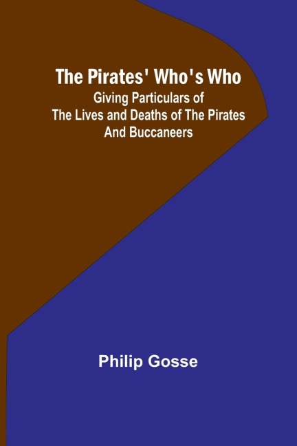 The Pirates Whos Who ; Giving Particulars Of The Lives and Deaths Of The Pirates And Buccaneers