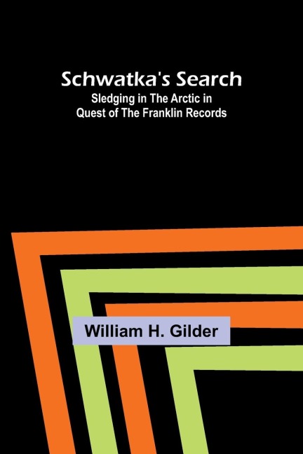 Schwatkas Search: Sledging in the Arctic in Quest of the Franklin Records