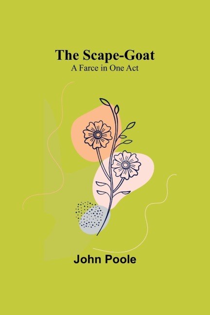 The Scape-Goat: A Farce in One Act