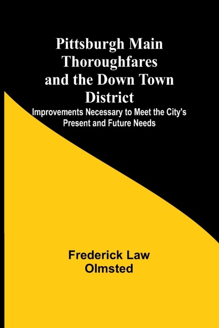 Pittsburgh Main Thoroughfares and the Down Town District ; Improvements Necessary to Meet the Citys Present and Future Needs