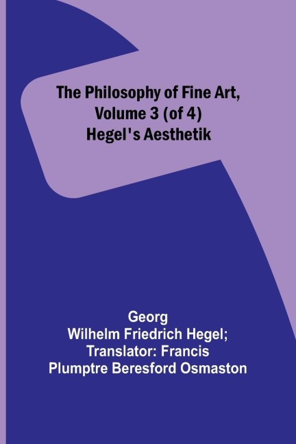 The Philosophy of Fine Art, volume 3 (of 4) ; Hegels Aesthetik