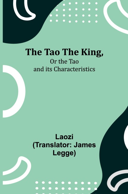 The Tao Teh King,Or the Tao and its Characteristics