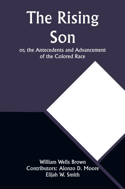 The Rising Son; or, the Antecedents and Advancement of the Colored Race