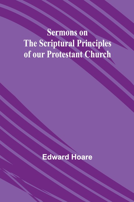 Sermons on the Scriptural Principles of our Protestant Church