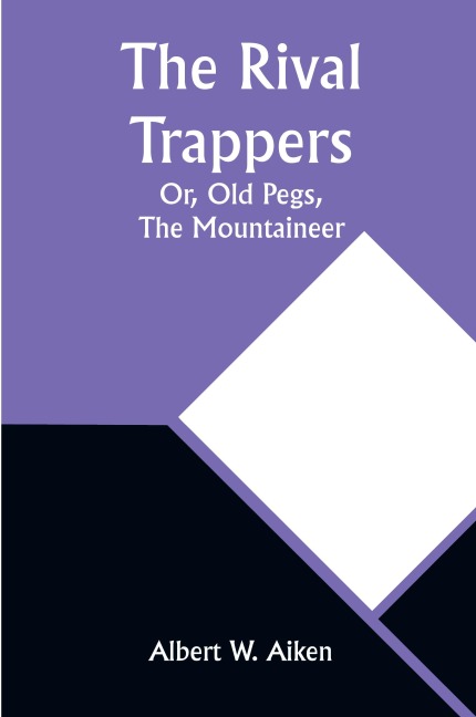 The Rival Trappers: Or, Old Pegs, The Mountaineer
