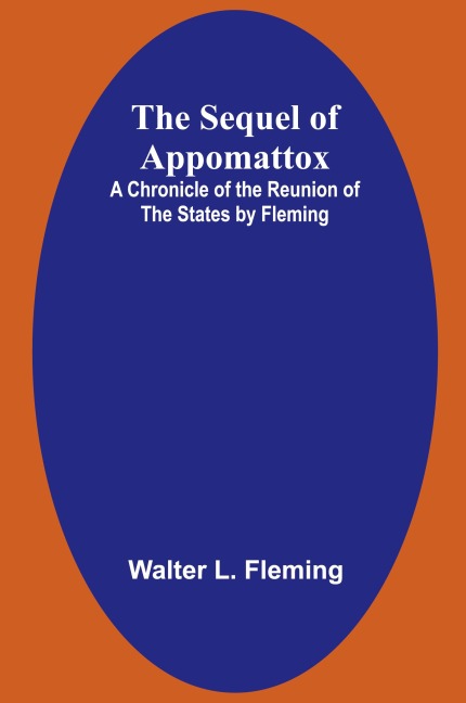 The Sequel of Appomattox: A Chronicle of the Reunion of the States by Fleming