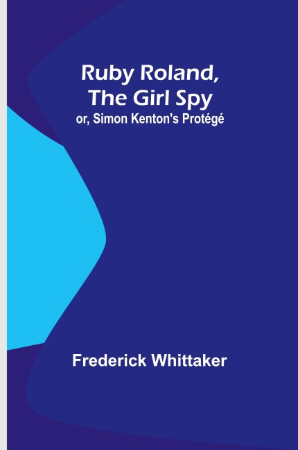 Ruby Roland, the Girl Spy; or, Simon Kentons Protégé