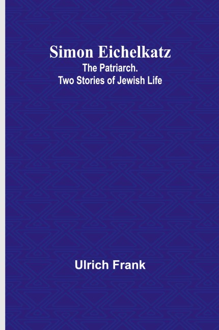 Simon Eichelkatz; The Patriarch. Two Stories of Jewish Life