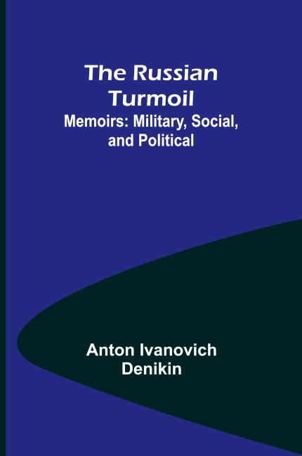 The Russian Turmoil; Memoirs: Military, Social, and Political