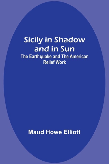 Sicily in Shadow and in Sun: The Earthquake and the American Relief Work