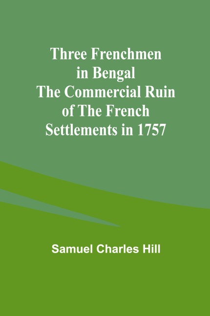 Three Frenchmen in Bengal The Commercial Ruin of the French Settlements in 1757