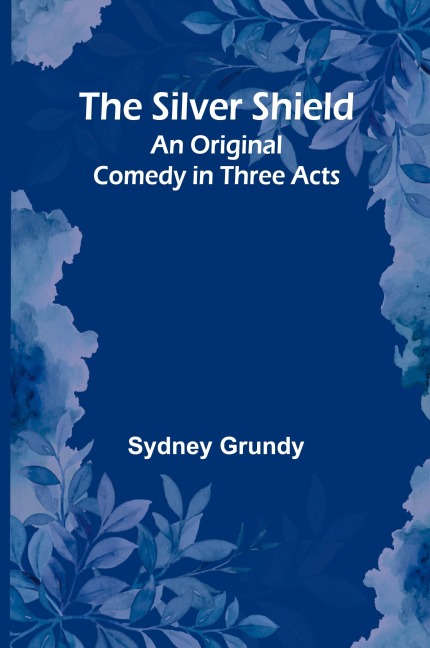 The Silver Shield: An Original Comedy in Three Acts