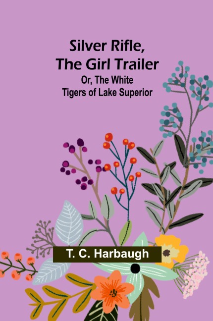 Silver Rifle, the Girl Trailer; Or, The White Tigers of Lake Superior
