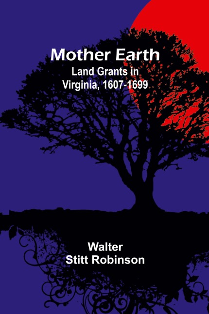 Mother Earth: Land Grants in Virginia, 1607-1699