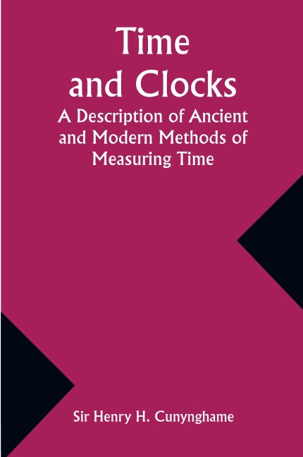 Time and Clocks: A Description of Ancient and Modern Methods of Measuring Time