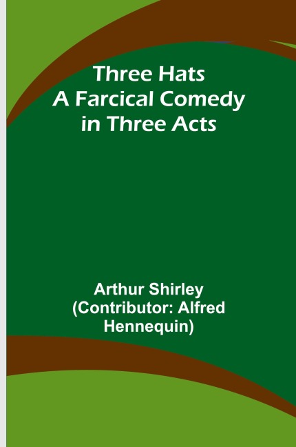 Three Hats A Farcical Comedy in Three Acts