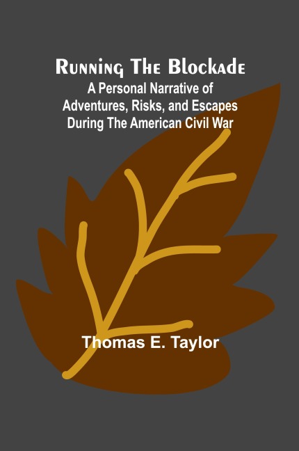 Running the Blockade; A Personal Narrative of Adventures, Risks, and Escapes During the American Civil War