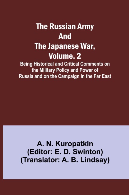 The Russian Army and the Japanese War, Volume. 2; Being Historical and Critical Comments on the Military Policy and Power of Russia and on the Campaign in the Far East
