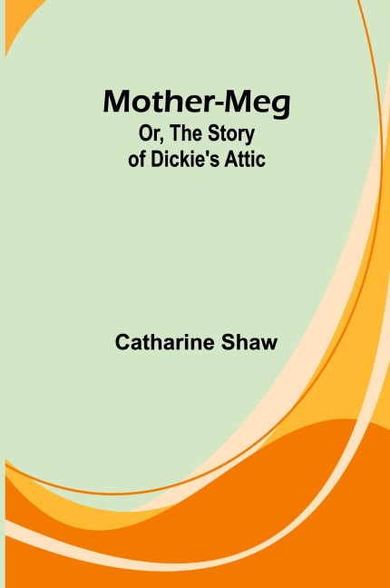 Mother-Meg; Or, The Story of Dickies Attic