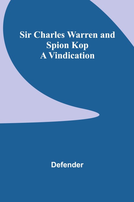 Sir Charles Warren and Spion Kop: A Vindication