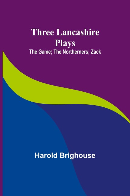 Three Lancashire Plays: The Game; The Northerners; Zack