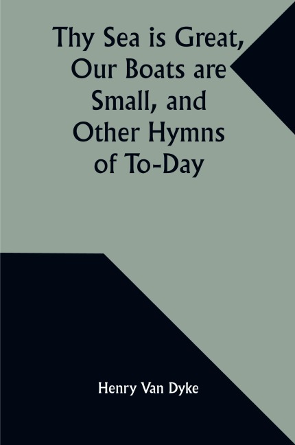 Thy Sea is Great, Our Boats are Small, and Other Hymns of To-Day