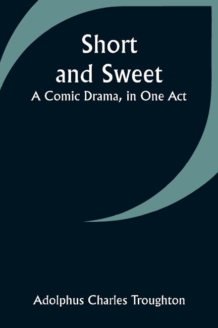 Short and Sweet: A Comic Drama, in One Act
