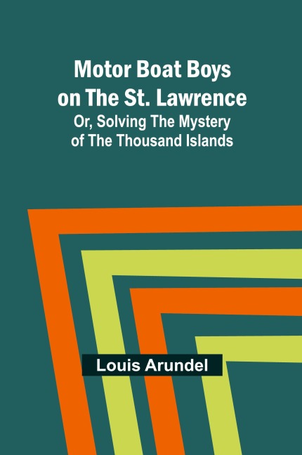 Motor Boat Boys on the St. Lawrence; Or, Solving the Mystery of the Thousand Islands