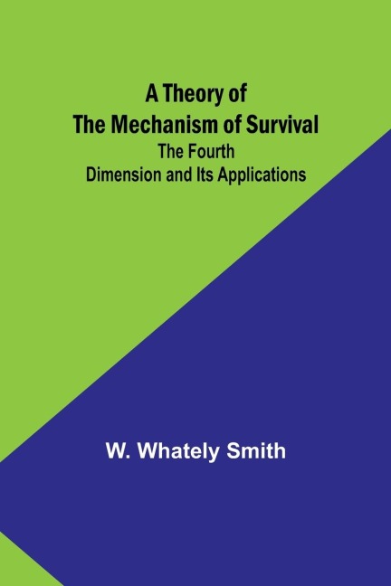 A Theory of the Mechanism of Survival: The Fourth Dimension and Its Applications