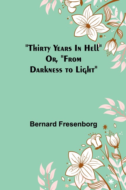 Thirty Years In Hell Or, From Darkness to Light