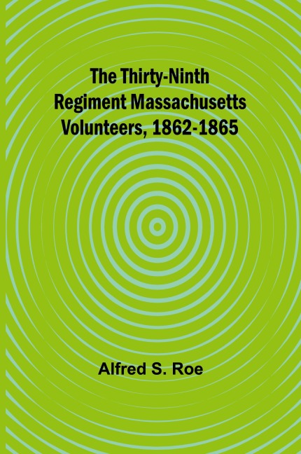 The Thirty-Ninth Regiment Massachusetts Volunteers, 1862-1865