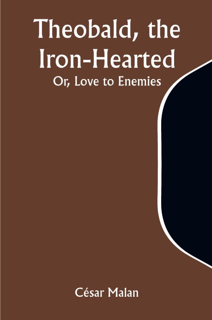 Theobald, the Iron-Hearted; Or, Love to Enemies
