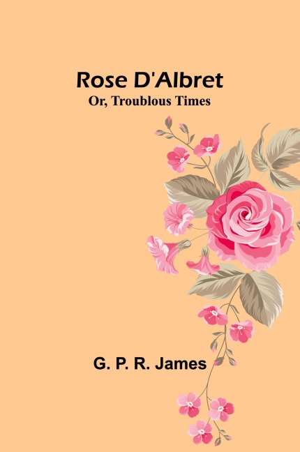 Rose DAlbret; Or, Troublous Times