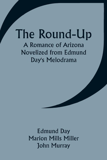 The Round-Up: A Romance of Arizona; Novelized from Edmund Days Melodrama