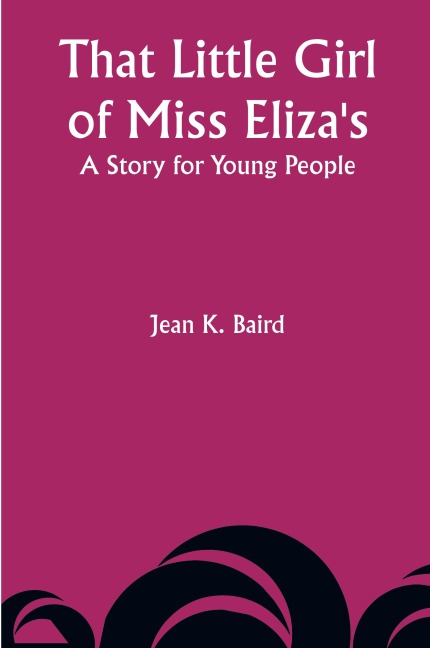 That Little Girl of Miss Elizas: A Story for Young People