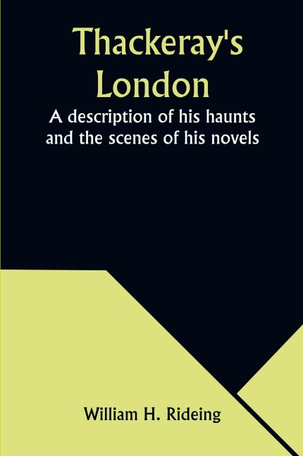 Thackerays London: A description of his haunts and the scenes of his novels