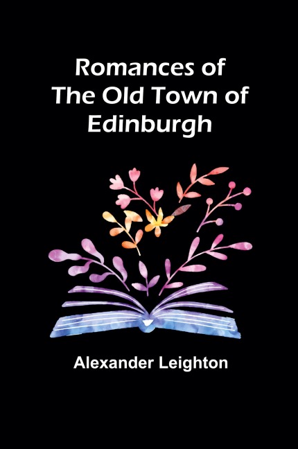 Romances of the old town of Edinburgh
