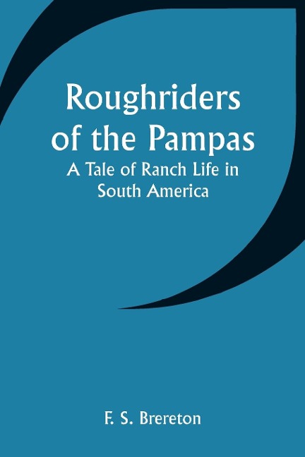 Roughriders of the Pampas: A Tale of Ranch Life in South America