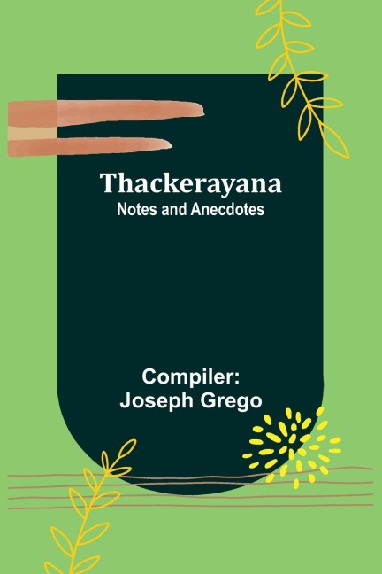 Thackerayana: Notes and Anecdotes