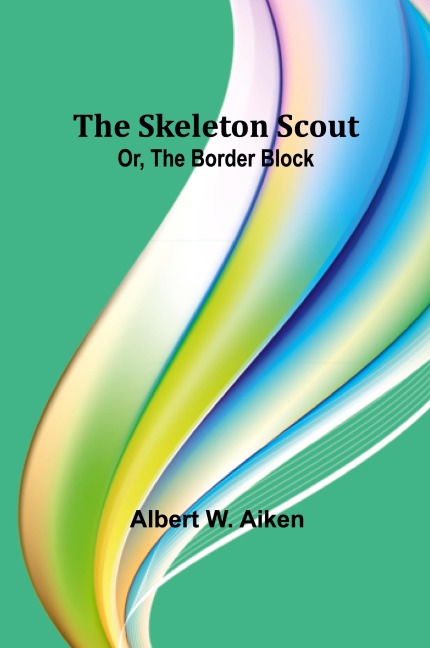 The skeleton scout; or, The border block