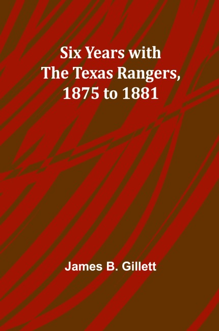 Six Years with the Texas Rangers, 1875 to 1881