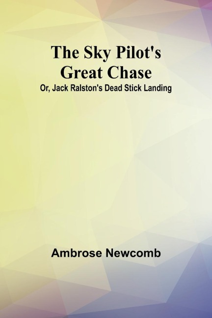 The Sky Pilots Great Chase; Or, Jack Ralstons Dead Stick Landing