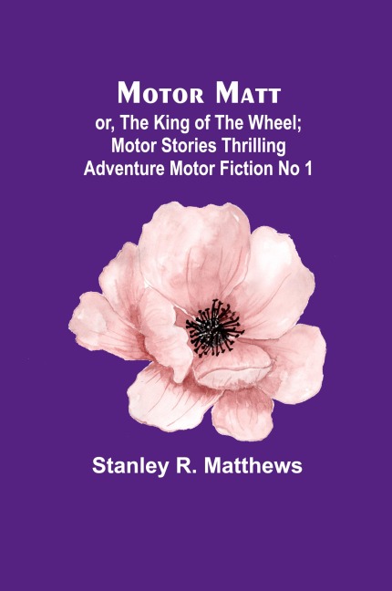 Motor Matt; or, The King of the Wheel; Motor Stories Thrilling Adventure Motor Fiction No 1