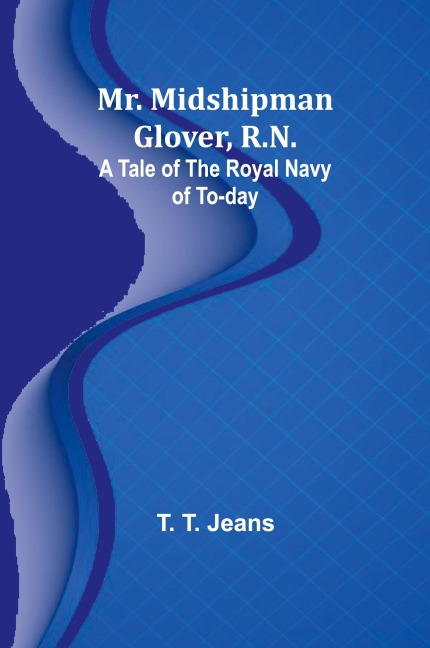 Mr. Midshipman Glover, R.N.: A Tale of the Royal Navy of To-day