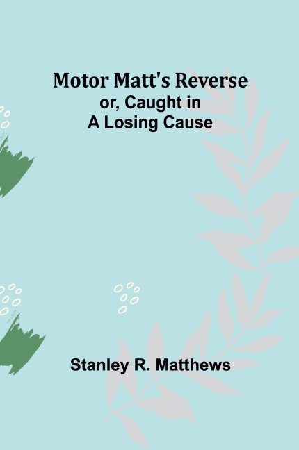 Motor Matts Reverse; or, Caught in a Losing Cause