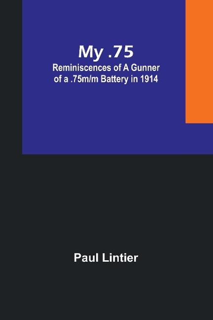 My .75: Reminiscences of a Gunner of a .75m/m Battery in 1914