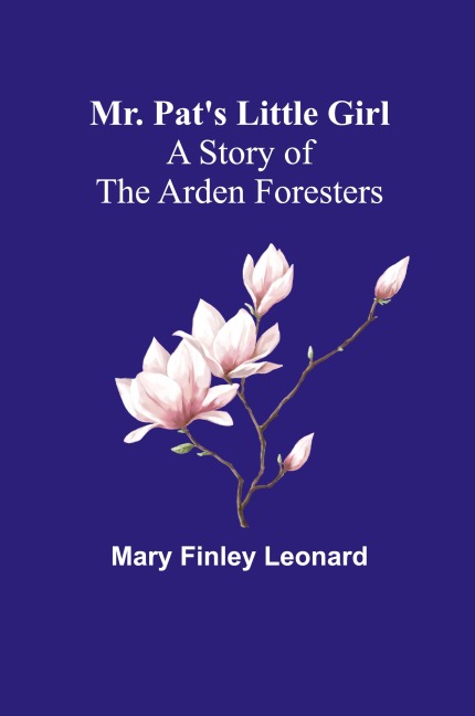 Mr. Pats Little Girl: A Story of the Arden Foresters