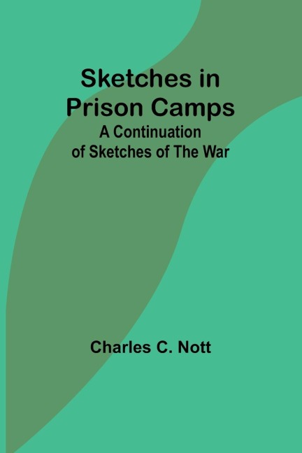 Sketches in Prison Camps: A Continuation of Sketches of the War