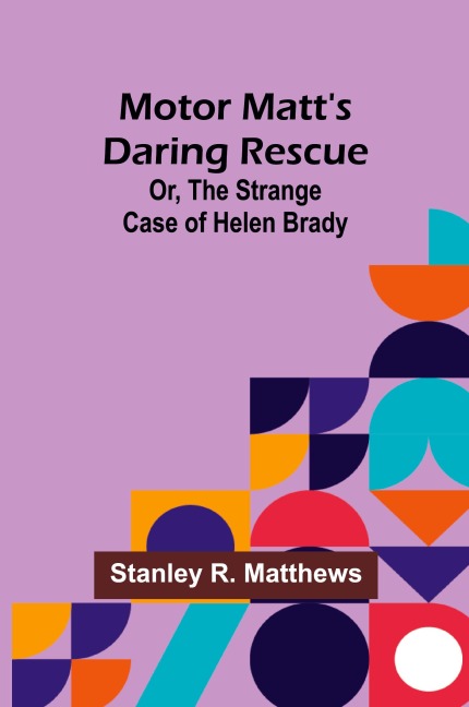 Motor Matts Daring Rescue; Or, The Strange Case of Helen Brady