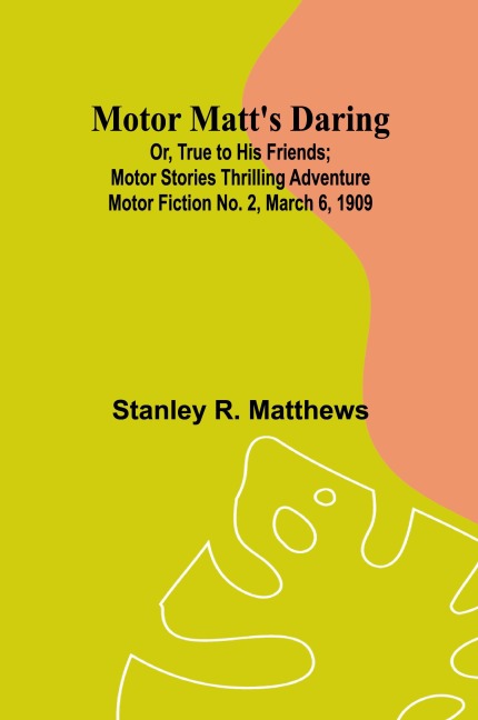 Motor Matts Daring; Or, True to His Friends; Motor Stories Thrilling Adventure Motor Fiction No. 2, March 6, 1909